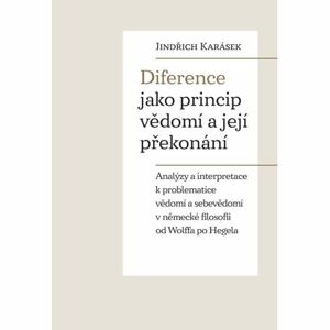 Diference jako princip vědomí a její překonání - Analýzy a interpretace k problematice vědomí a sebe