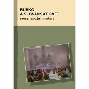 Rusko a slovanský svět - Staletí soužití a střetů