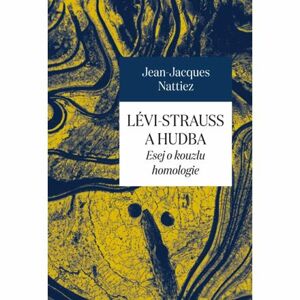 Lévi-Strauss a hudba - Esej o kouzlu homologie