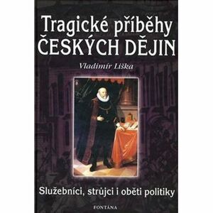 Tragické příběhy českých dějin - Služebníci, strůjci i oběti politiky