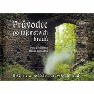 Průvodce po tajemstvích hradů - Historie a pověsti moravských hradů