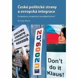 České politické strany a evropská integrace: Evropeizace, evropanství, euroskepticismus?
