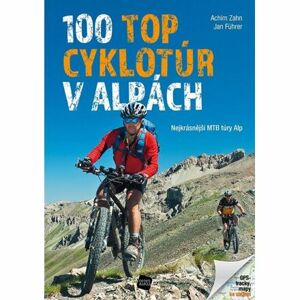 100 TOP cyklotúr v Alpách - Nejkrásnější MTB túry Alp