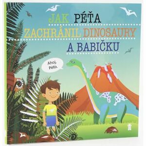 Jak Péťa zachránil dinosaury a babičku - Dětské knihy se jmény