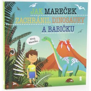 Jak Mareček zachránil dinosaury a babičku - Dětské knihy se jmény