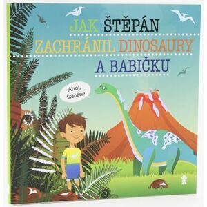 Jak Štěpán zachránil dinosaury a babičku - Dětské knihy se jmény