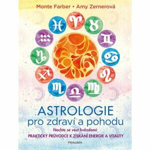 Astrologie pro zdraví a pohodu - Nechte se vést hvězdami: PRAKTICKÝ PRŮVODCE K ZÍSKÁNÍ ENERGIE A VIT
