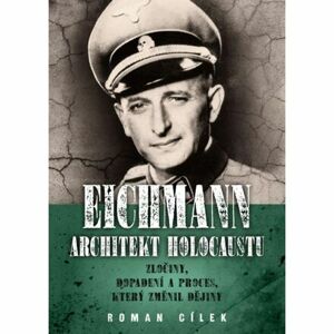 Eichmann: Architekt holocaustu - Zločiny, dopadení a proces, který změnil dějiny