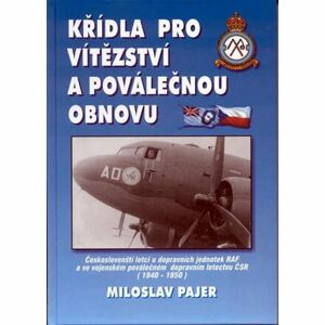 Křídla pro vítězství a poválečnou obnovu - Českoslovenští letci u dopravních jednotek RAF a ve vojen