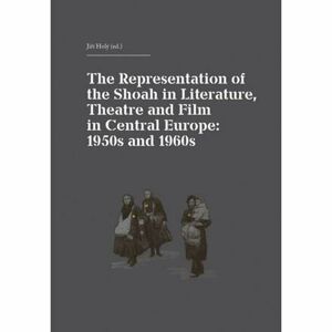 The Representation of the Shoah in Literature, Theatre and Film in Central Europe: 1950s and 1960s
