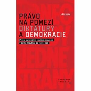 Právo na pomezí diktatury a demokracie - Právní vyrovnání s totalitní minulostí v České republice po