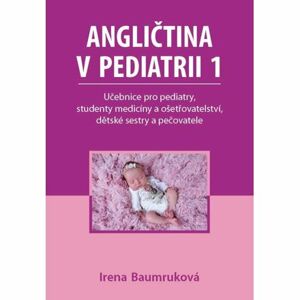 Angličtina v pediatrii 1 - Učebnice pro pediatry, studenty medicíny a ošetřovatelství, dětské sestry