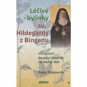 Léčivé bylinky sv. Hildegardy z Bingenu - Domácí lékárna na každý den