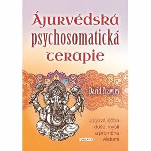 Ájurvédská psychosomatická terapie - Jógová léčba duše, mysli a proměna vědomí