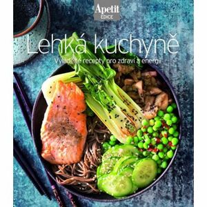 Lehká kuchyně - Vyladěné recepty pro zdraví a energii (Edice Apetit)