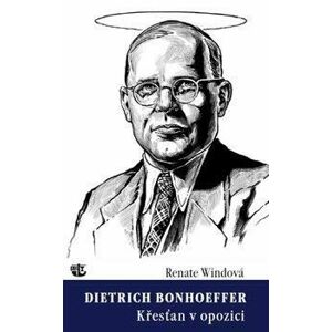 Dietrich Bonhoeffer - Křesťan v opozici