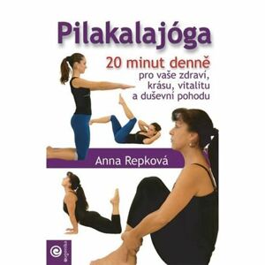 Pilakalajóga - 20 minut denně pro vaše zdraví, krásu, vitalitu a duševní pohodu
