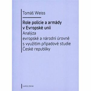 Role policie a armády v Evropské unii - Analýza evropské a národní úrovně s využitím případové studi