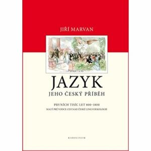 Jazyk. Jeho český příběh – prvních tisíc let (800–1800) - Malý průvodce dějinami české lingvoekologi