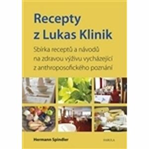 Recepty z Lukas Klinik - Sbírka receptů a návodů na zdravou výživu vycházející z anthroposofického p