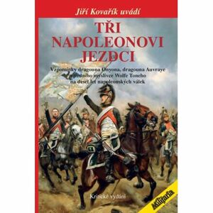 Tři napoleonovi jezdci - Vzpomínky dragouna Onyona, dragouna Auvraye a jízdního myslivce Wolfe Toneh