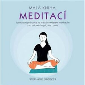 Malá kniha meditací - Ilustrovaný průvodce ke krátkým vedeným meditacím pro zklidnění mysli, těla i