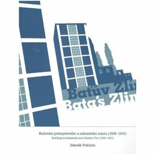 Baťův Zlín - Budování průmyslového a zahradního města (1906-1943)