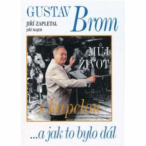 Gustav Brom - Můj život s kapelou ...a jak to bylo dál
