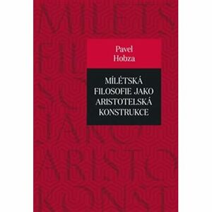 Mílétská filosofie jako aristotelská konstrukce - Studie o základních pojmech a představách