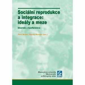 Sociální reprodukce a integrace: ideály a meze: Sborník z konference