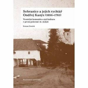 Sebranice a jejich rychtář Ondřej Kanýz (1694–1761): Vesnická komunita a její kultura v první polovi
