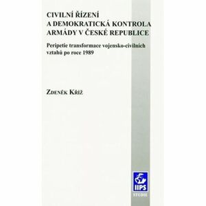 Civilní řízení a demokratická kontrola armády v České republice: Peripetie transformace vojensko-civ