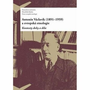 Antonín Václavík (1891–1959) a evropská etnologie: Kontexty doby a díla