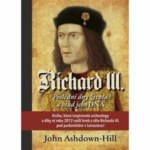 Richard III. - Poslední dny života a osud jeho DNA
