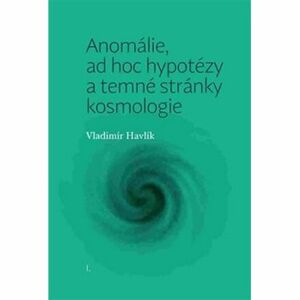Anomálie, ad hoc hypotézy a temné stránky kosmologie