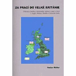 Za prací do Velké Británie - Průvodce českého a slovenského zájemce o práci a život v Anglii, Walesu