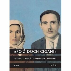 „Po židoch cigáni“: Svědectví slovenských Romů 1939-1945, I. část
