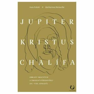 Jupiter, Kristus, Chalífa - Obrazy mocných a zrození středověku (IV.-VII. století)