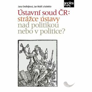 Ústavní soud ČR: strážce ústavy nad politikou nebo v politice?