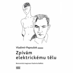 Zpívám elektrickému tělu - Biotronická imaginace Vladimíra Raffela