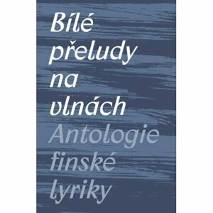 Bílé přeludy na vlnách - Antologie finské lyriky