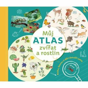 Můj atlas zvířat a rostlin : Kniha, kterou si děti dotváří samy