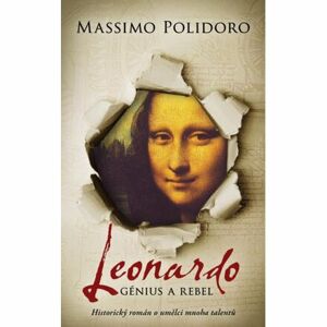 Leonardo. Génius a rebel - Historický román o umělci mnoha talentů