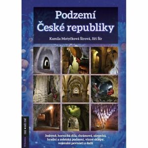 Podzemí České republiky- jeskyně, hornická díla, chrámová, zámecká, hradní a městská podzemí, vinné