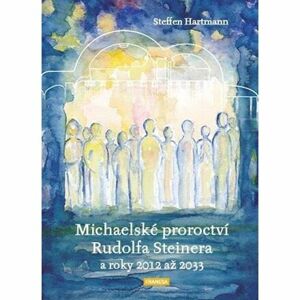 Michaelské proroctví Rudolfa Steinera a roky 2012-2033