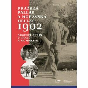 Pražská Pallas a moravská Hellas 1902 - Auguste Rodin v Praze a na Moravě