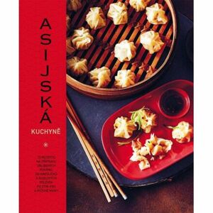 Asijská kuchyně - 70 receptů na přípravu oblíbených pokrmů, od knedlíčků a nudlových polévek po stir