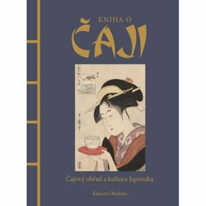 Kniha o čaji - Čajové obřady a kultura Japonska