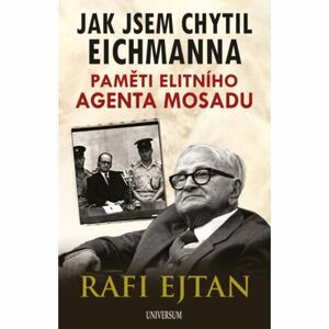 Jak jsem chytil Eichmanna - Paměti elitního agenta Mosadu