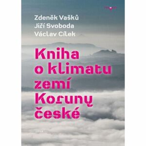 Kniha o klimatu zemí Koruny české - Jak se klima vyvíjelo, jaké klima nás čeká a co s tím můžeme děl